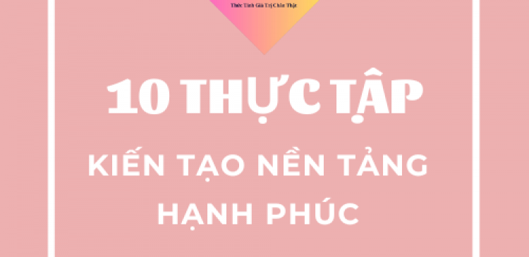 10 THỰC TẬP KIẾN TẠO NỀN TẢNG HẠNH PHÚC