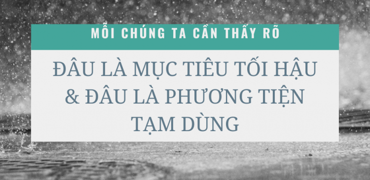 ĐÂU LÀ MỤC TIÊU TỐI HÂU VÀ PHƯƠNG TIỆN TẠM DÙNG?